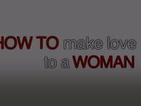 How to Make Love to a Woman