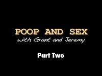 POOP AND SEX - WITH GRANT AND JEREMY - PART TWO