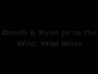 Derrik & Ryan go to the Wild, Wild West