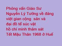 Phỏng vấn GS Nguyễn Lý Tưởng về đảng việt gian cộng sản và hồ chí minh thảm sát Tết Mậu Thân
