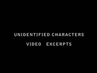 UNIDENTIFIED CHARACTERS, VIDEO EXCERPTS