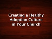 Creating a Healthy Adoption Culture in Your Church