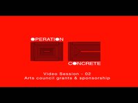 Operation Concrete - Video Session 2 - Arts council grants & sponsorship