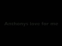 Anthonys Love for me